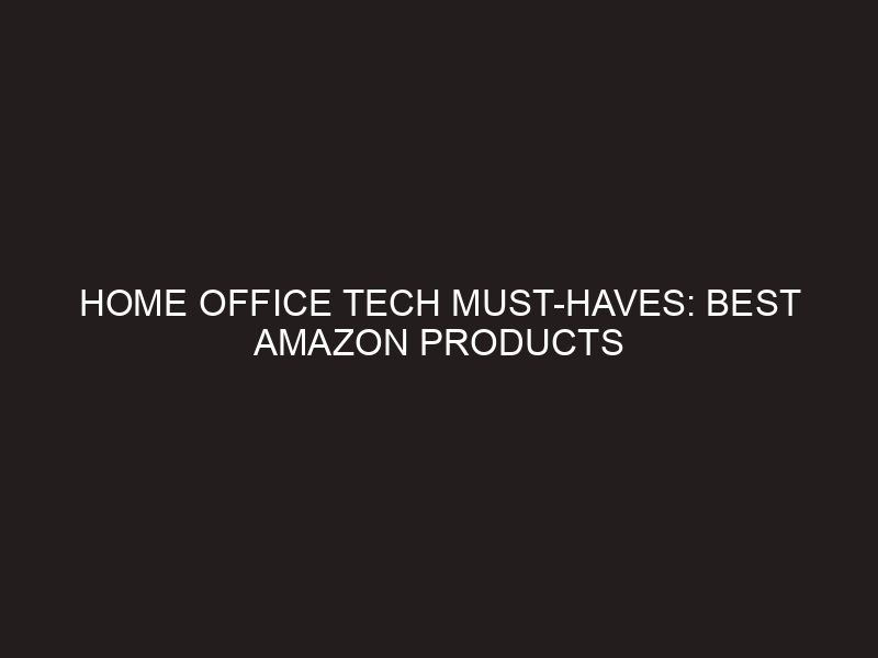 Home Office Tech MustHaves Best Amazon Products to Improve Your