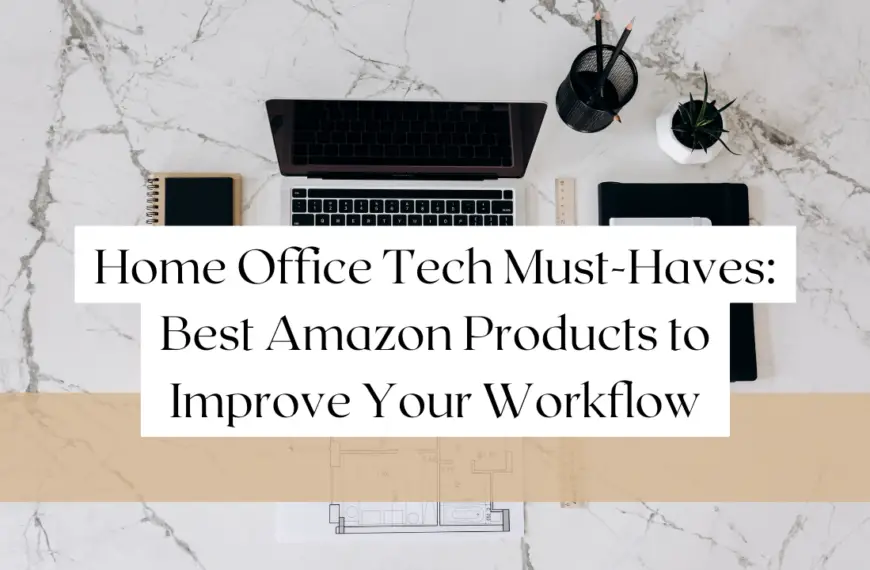 Home Office Tech Must-Haves: Best Amazon Products to Improve Your Workflow