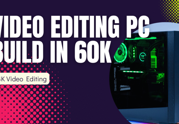 Video Editing PC Build under 60000 Rs.